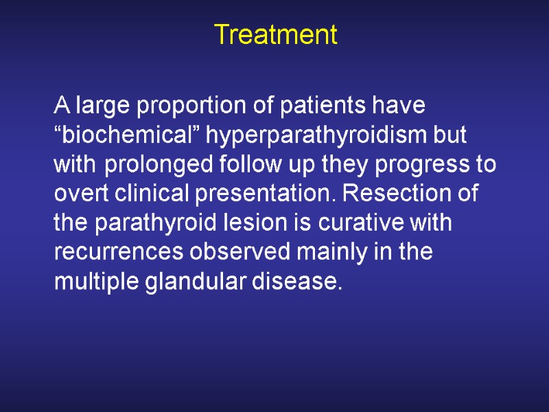 Treatment  A large proportion of patients have “biochemical” hyperparathyroidism but with prolonged follow